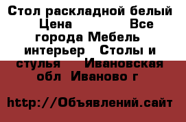 Стол раскладной белый  › Цена ­ 19 900 - Все города Мебель, интерьер » Столы и стулья   . Ивановская обл.,Иваново г.